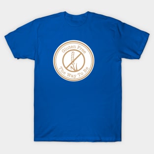Gluten Free The Way To Be T-Shirt
